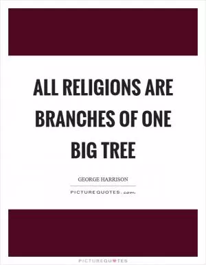 All religions are branches of one big tree Picture Quote #1