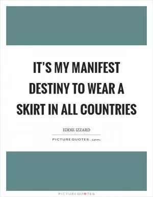 It’s my manifest destiny to wear a skirt in all countries Picture Quote #1
