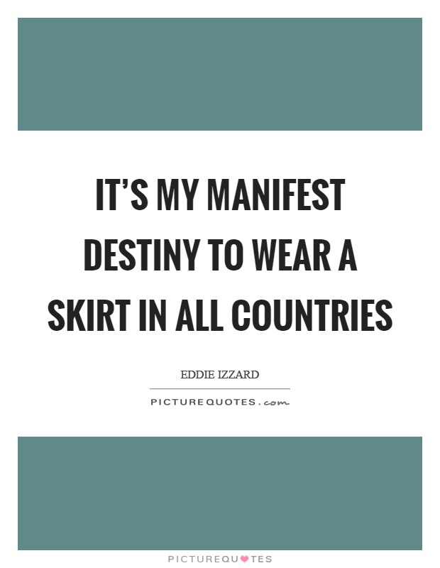It's my manifest destiny to wear a skirt in all countries Picture Quote #1