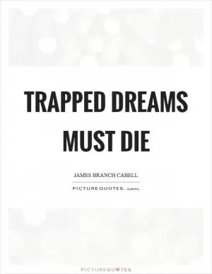 Trapped dreams must die Picture Quote #1