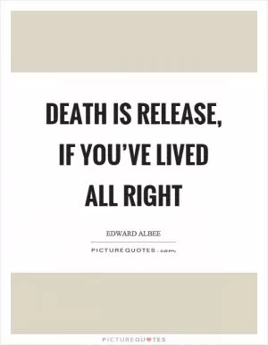 Death is release, if you’ve lived all right Picture Quote #1