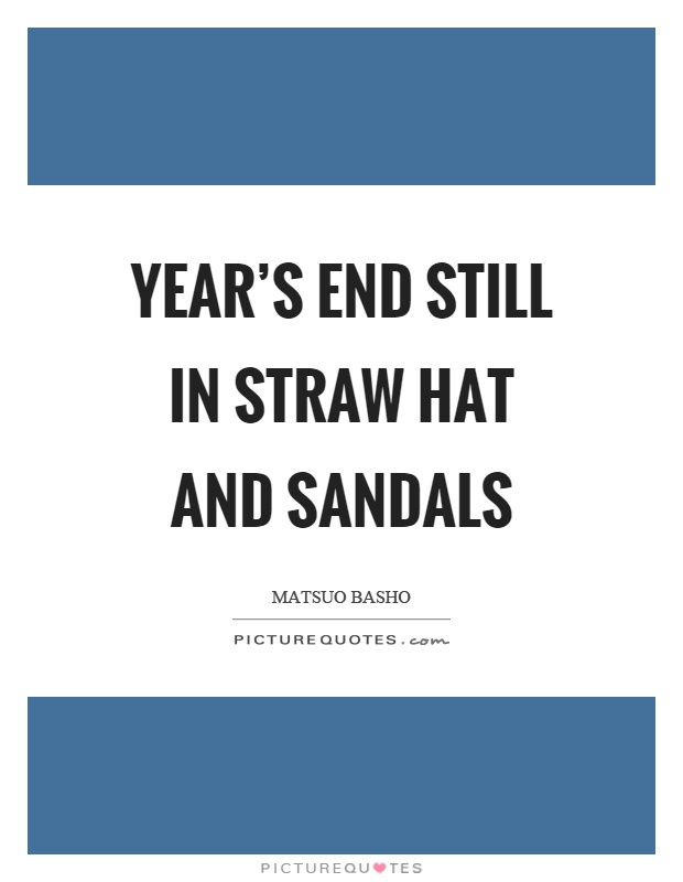 Year's end still in straw hat and sandals Picture Quote #1
