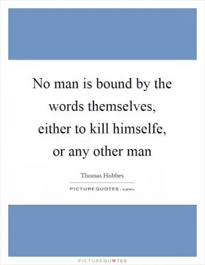 No man is bound by the words themselves, either to kill himselfe, or any other man Picture Quote #1