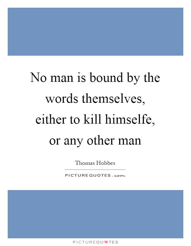 No man is bound by the words themselves, either to kill himselfe, or any other man Picture Quote #1