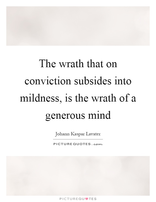 The wrath that on conviction subsides into mildness, is the wrath of a generous mind Picture Quote #1