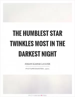 The humblest star twinkles most in the darkest night Picture Quote #1
