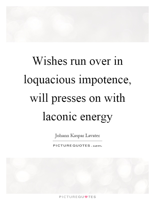 Wishes run over in loquacious impotence, will presses on with laconic energy Picture Quote #1