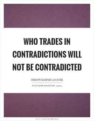 Who trades in contradictions will not be contradicted Picture Quote #1