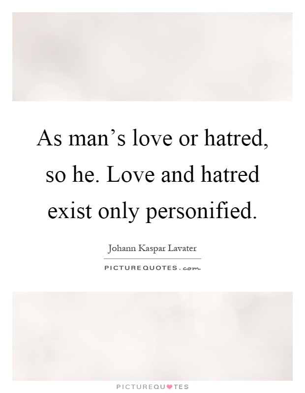 As man's love or hatred, so he. Love and hatred exist only personified Picture Quote #1