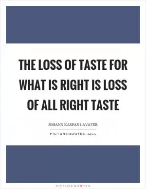 The loss of taste for what is right is loss of all right taste Picture Quote #1