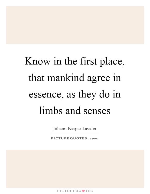 Know in the first place, that mankind agree in essence, as they do in limbs and senses Picture Quote #1