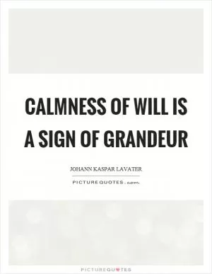 Calmness of will is a sign of grandeur Picture Quote #1
