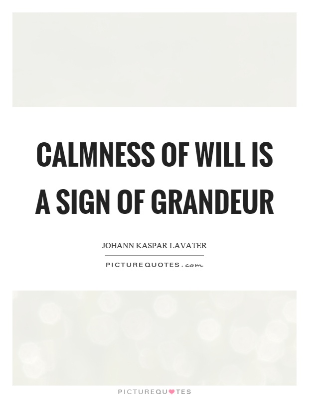 Calmness of will is a sign of grandeur Picture Quote #1