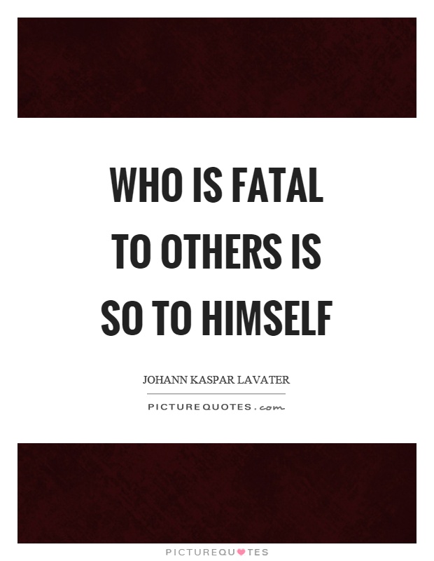 Who is fatal to others is so to himself Picture Quote #1