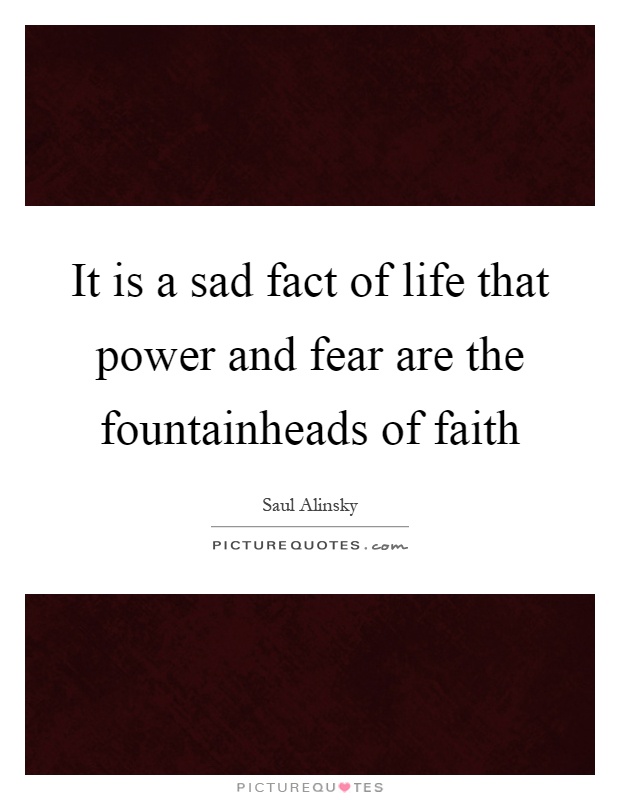 It is a sad fact of life that power and fear are the fountainheads of faith Picture Quote #1