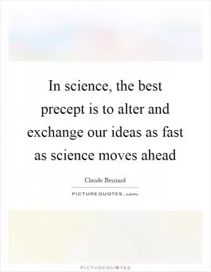 In science, the best precept is to alter and exchange our ideas as fast as science moves ahead Picture Quote #1