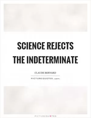 Science rejects the indeterminate Picture Quote #1