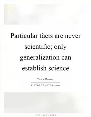 Particular facts are never scientific; only generalization can establish science Picture Quote #1