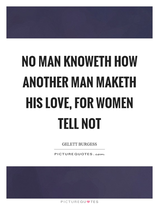 No man knoweth how another man maketh his love, for women tell not Picture Quote #1