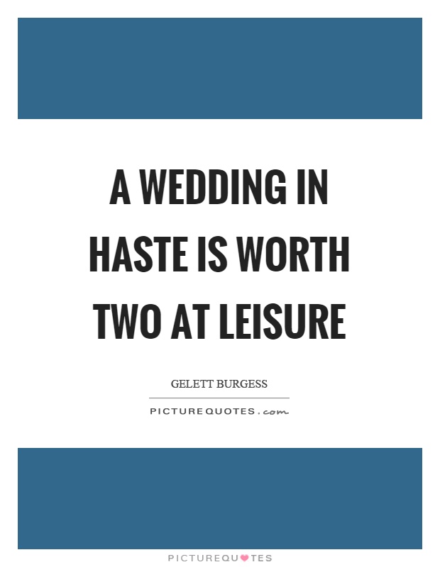 A wedding in haste is worth two at leisure Picture Quote #1