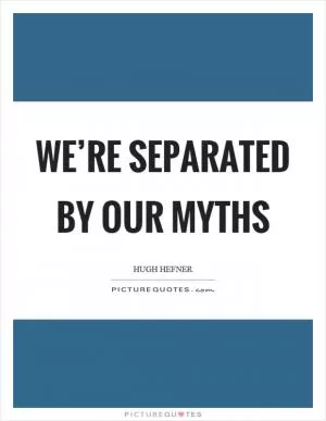 We’re separated by our myths Picture Quote #1