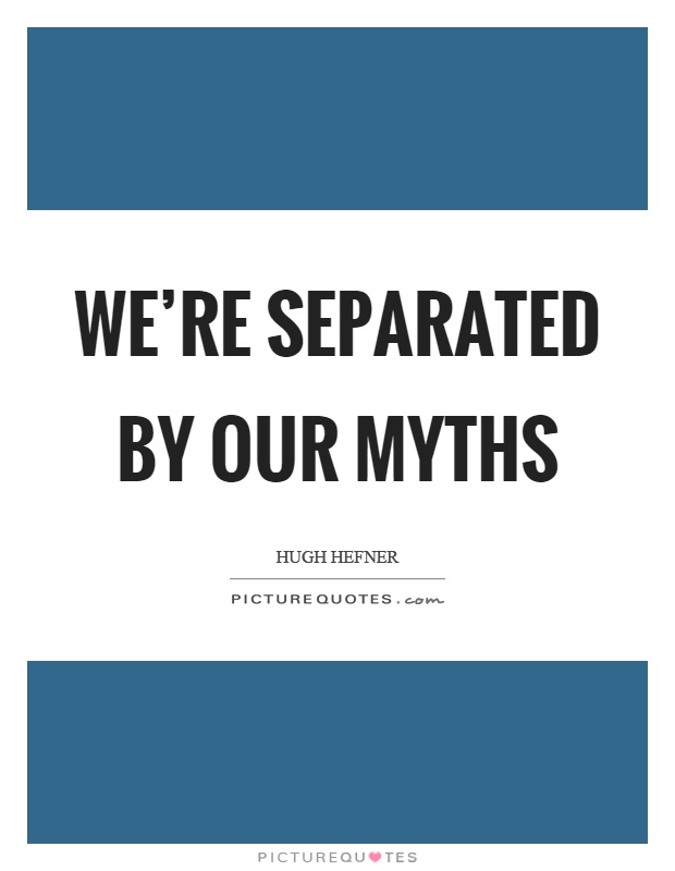 We're separated by our myths Picture Quote #1
