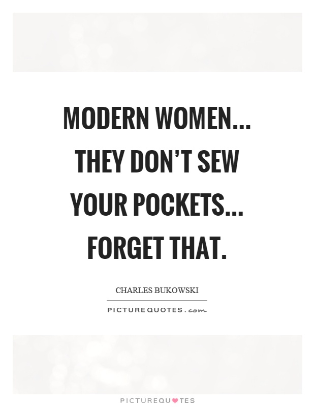 Modern women... they don't sew your pockets... forget that Picture Quote #1