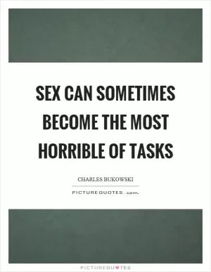 Sex can sometimes become the most horrible of tasks Picture Quote #1