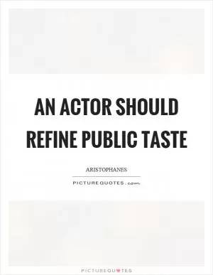 An actor should refine public taste Picture Quote #1