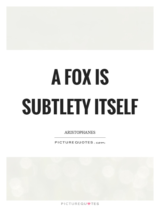 A fox is subtlety itself Picture Quote #1