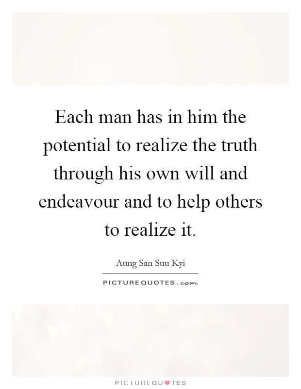 Each man has in him the potential to realize the truth through his own will and endeavour and to help others to realize it Picture Quote #1