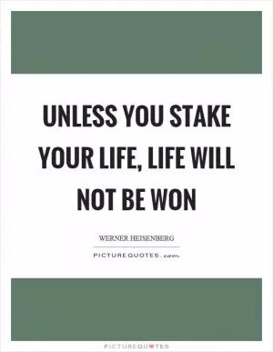 Unless you stake your life, life will not be won Picture Quote #1