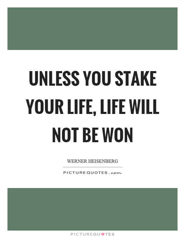 Unless you stake your life, life will not be won Picture Quote #1