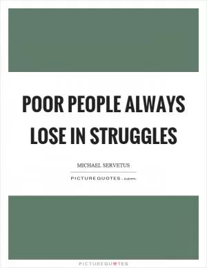 Poor people always lose in struggles Picture Quote #1