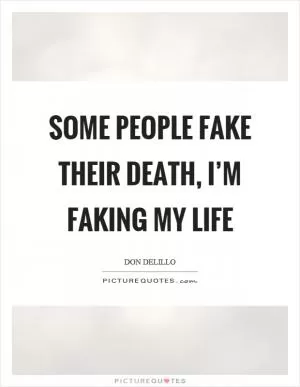 Some people fake their death, I’m faking my life Picture Quote #1