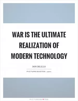 War is the ultimate realization of modern technology Picture Quote #1