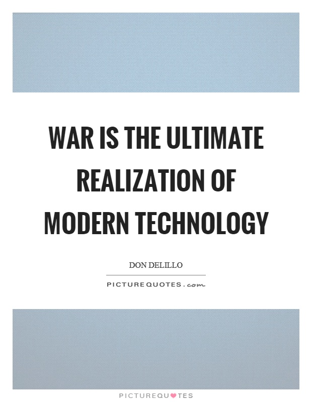 War is the ultimate realization of modern technology Picture Quote #1