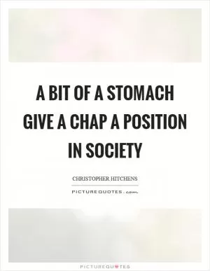 A bit of a stomach give a chap a position in society Picture Quote #1