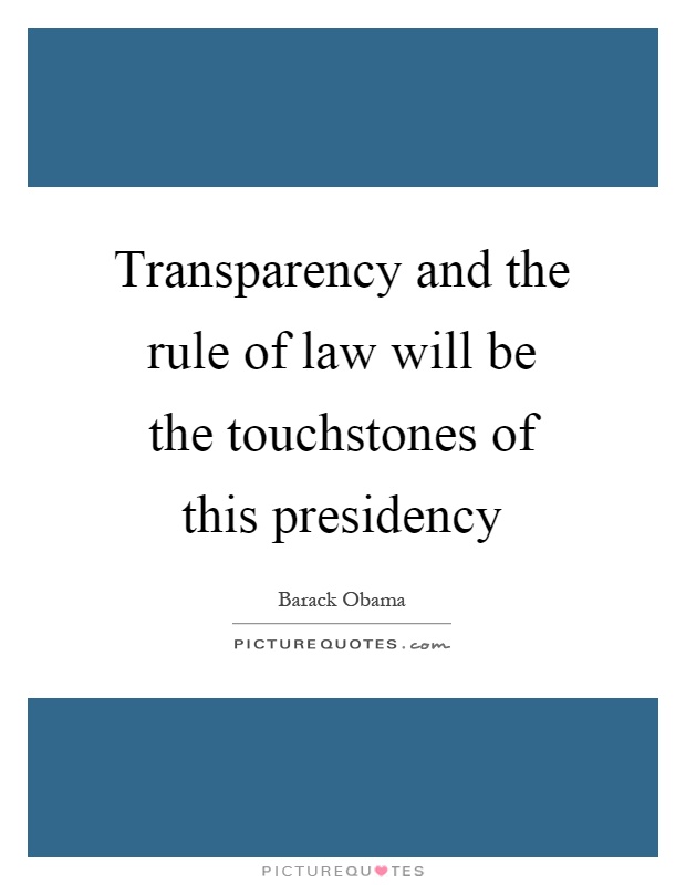 Transparency and the rule of law will be the touchstones of this presidency Picture Quote #1