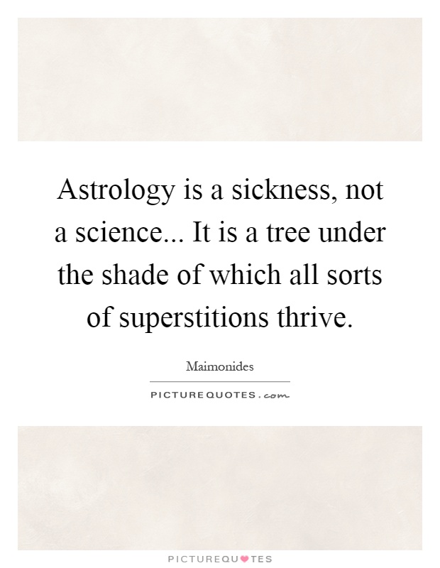 Astrology is a sickness, not a science... It is a tree under the shade of which all sorts of superstitions thrive Picture Quote #1