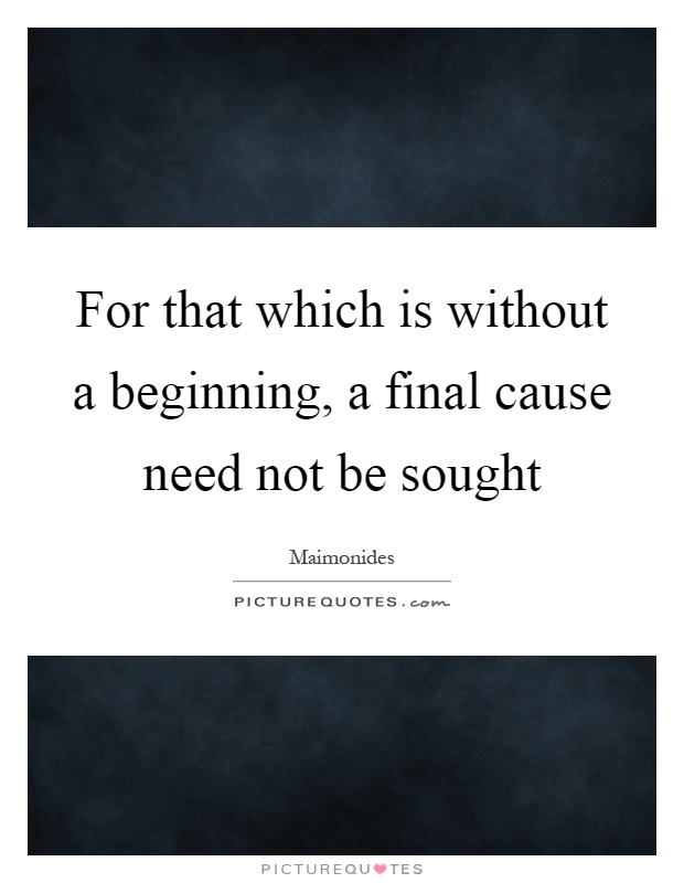 For that which is without a beginning, a final cause need not be sought Picture Quote #1