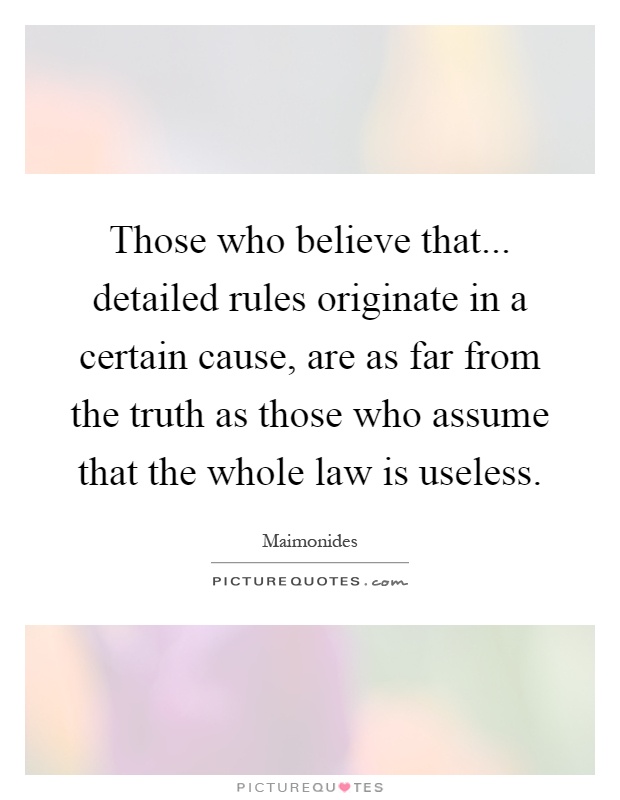 Those who believe that... detailed rules originate in a certain cause, are as far from the truth as those who assume that the whole law is useless Picture Quote #1