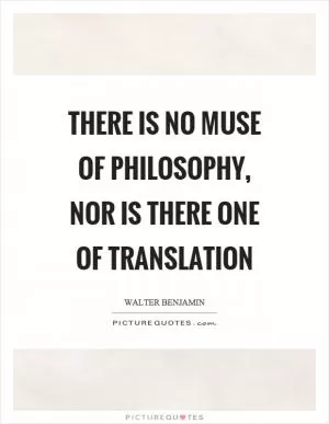 There is no muse of philosophy, nor is there one of translation Picture Quote #1