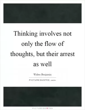 Thinking involves not only the flow of thoughts, but their arrest as well Picture Quote #1
