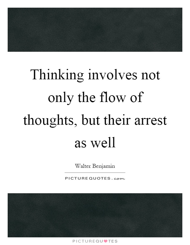 Thinking involves not only the flow of thoughts, but their arrest as well Picture Quote #1