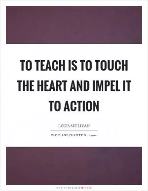 To teach is to touch the heart and impel it to action Picture Quote #1