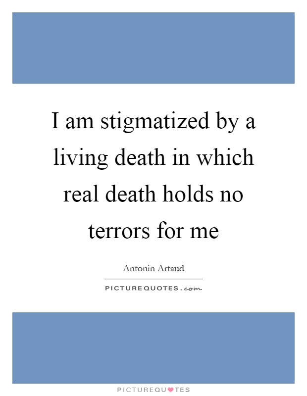 I am stigmatized by a living death in which real death holds no terrors for me Picture Quote #1