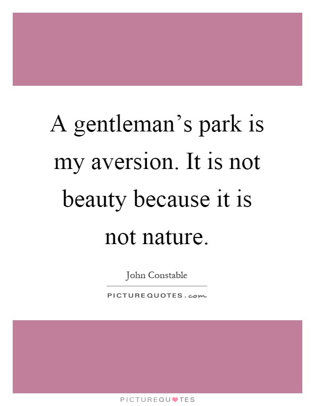 A gentleman's park is my aversion. It is not beauty because it is not nature Picture Quote #1
