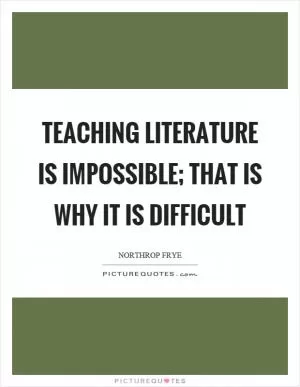 Teaching literature is impossible; that is why it is difficult Picture Quote #1