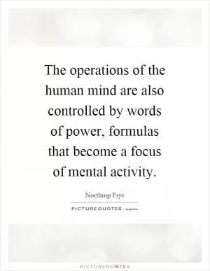 The operations of the human mind are also controlled by words of power, formulas that become a focus of mental activity Picture Quote #1